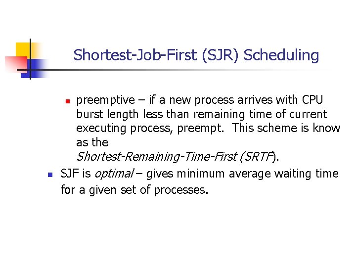 Shortest-Job-First (SJR) Scheduling preemptive – if a new process arrives with CPU burst length Shortest-Job-First (SJR) Scheduling preemptive – if a new process arrives with CPU burst length