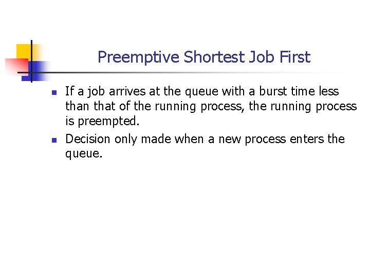 Preemptive Shortest Job First n n If a job arrives at the queue with Preemptive Shortest Job First n n If a job arrives at the queue with