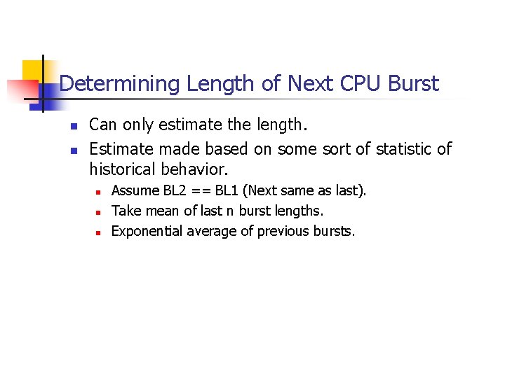 Determining Length of Next CPU Burst n n Can only estimate the length. Estimate Determining Length of Next CPU Burst n n Can only estimate the length. Estimate