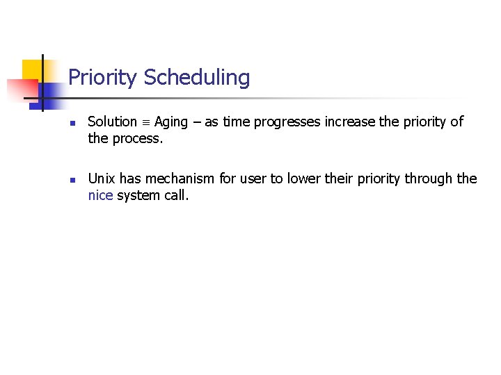 Priority Scheduling n n Solution Aging – as time progresses increase the priority of Priority Scheduling n n Solution Aging – as time progresses increase the priority of
