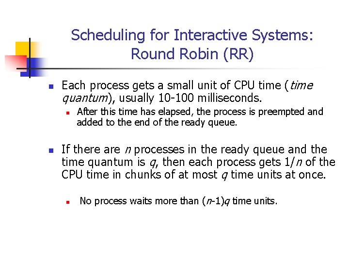 Scheduling for Interactive Systems: Round Robin (RR) n Each process gets a small unit Scheduling for Interactive Systems: Round Robin (RR) n Each process gets a small unit