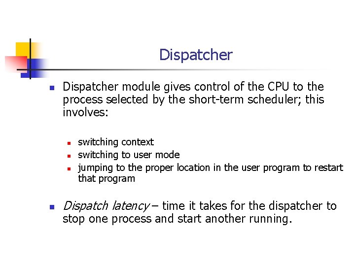 Dispatcher n Dispatcher module gives control of the CPU to the process selected by Dispatcher n Dispatcher module gives control of the CPU to the process selected by