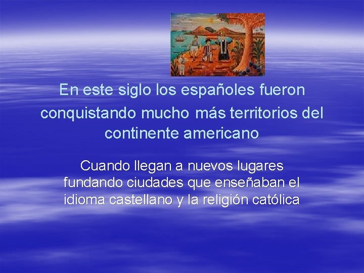 En este siglo los españoles fueron conquistando mucho más territorios del continente americano Cuando