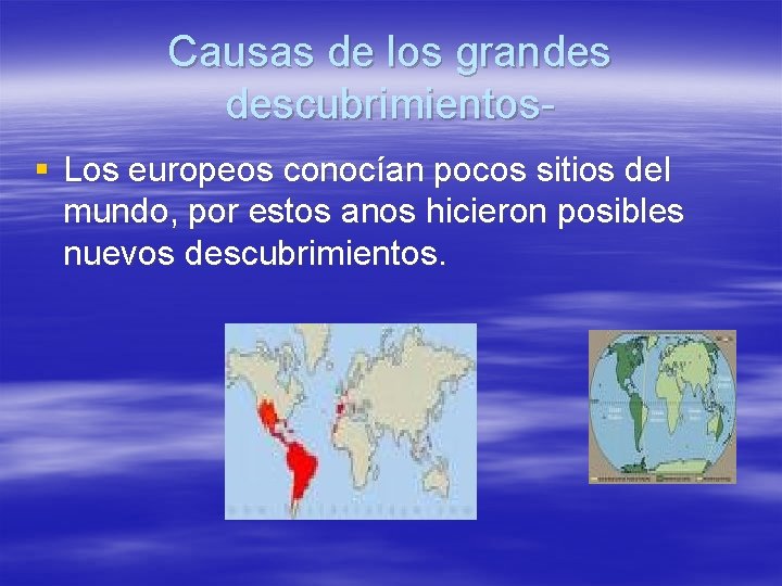 Causas de los grandes descubrimientos§ Los europeos conocían pocos sitios del mundo, por estos