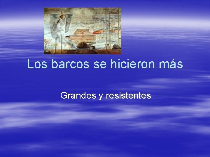Los barcos se hicieron más Grandes y resistentes 
