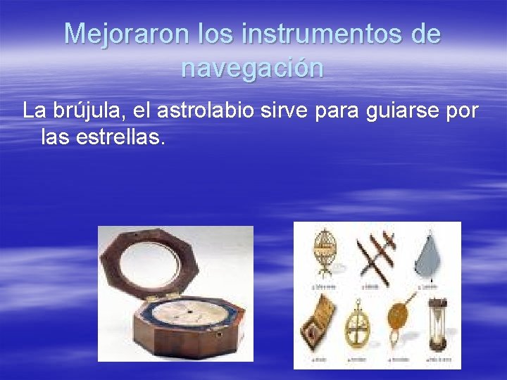 Mejoraron los instrumentos de navegación La brújula, el astrolabio sirve para guiarse por las