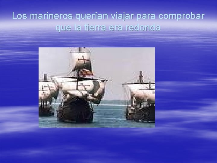 Los marineros querían viajar para comprobar que la tierra era redonda 