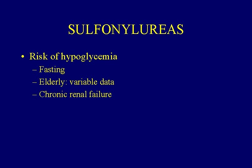 SULFONYLUREAS • Risk of hypoglycemia – Fasting – Elderly: variable data – Chronic renal