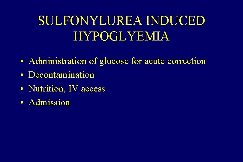 SULFONYLUREA INDUCED HYPOGLYEMIA • • Administration of glucose for acute correction Decontamination Nutrition, IV