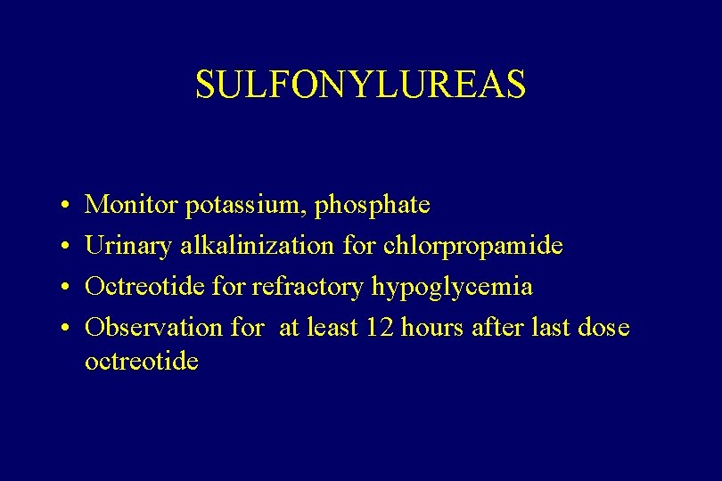 SULFONYLUREAS • • Monitor potassium, phosphate Urinary alkalinization for chlorpropamide Octreotide for refractory hypoglycemia