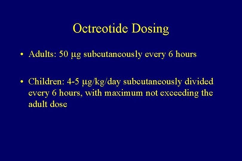 Octreotide Dosing • Adults: 50 g subcutaneously every 6 hours • Children: 4 -5