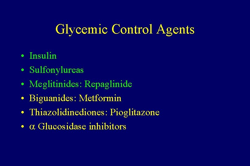 Glycemic Control Agents • • • Insulin Sulfonylureas Meglitinides: Repaglinide Biguanides: Metformin Thiazolidinediones: Pioglitazone