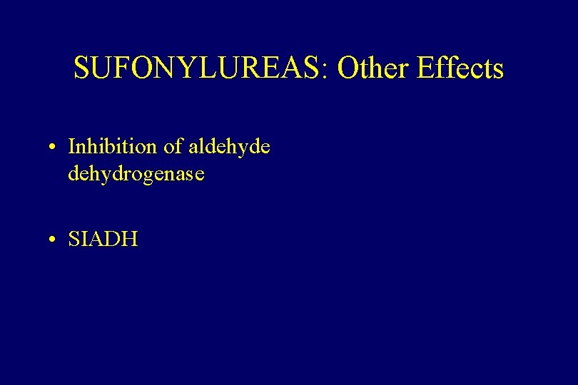 SUFONYLUREAS: Other Effects • Inhibition of aldehyde dehydrogenase • SIADH 