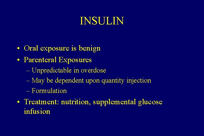 INSULIN • Oral exposure is benign • Parenteral Exposures – Unpredictable in overdose –