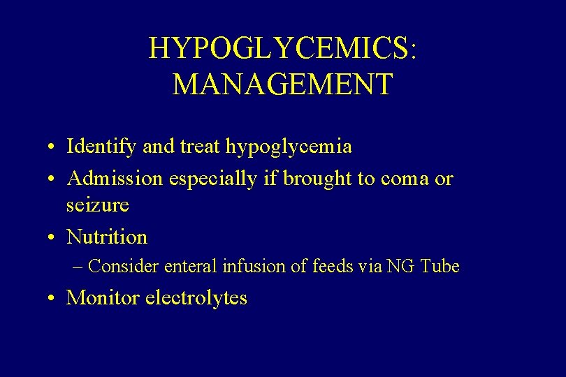 HYPOGLYCEMICS: MANAGEMENT • Identify and treat hypoglycemia • Admission especially if brought to coma