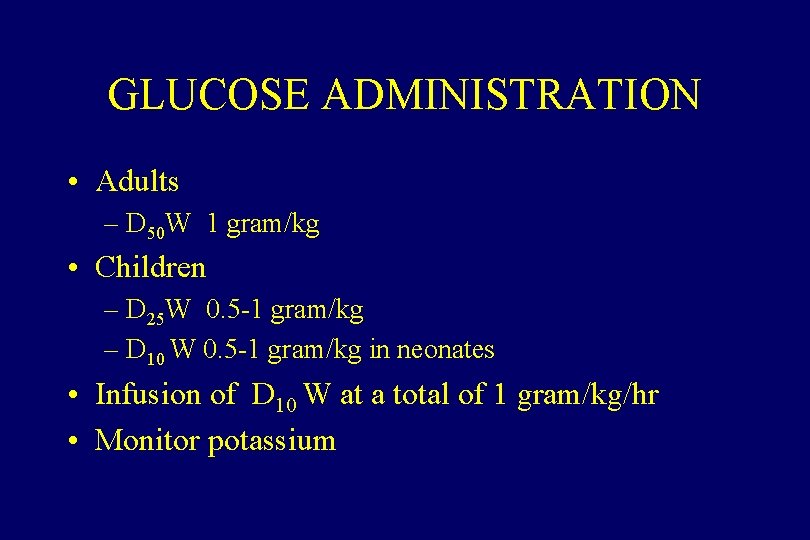 GLUCOSE ADMINISTRATION • Adults – D 50 W 1 gram/kg • Children – D