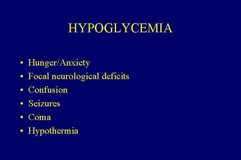 HYPOGLYCEMIA • • • Hunger/Anxiety Focal neurological deficits Confusion Seizures Coma Hypothermia 