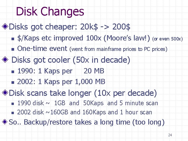 Disk Changes Disks got cheaper: 20 k$ -> 200$ n n $/Kaps etc improved