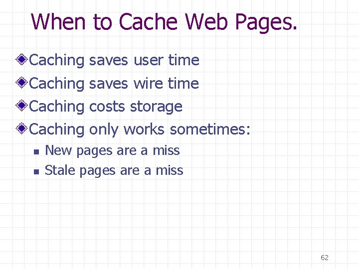 When to Cache Web Pages. Caching n n saves user time saves wire time