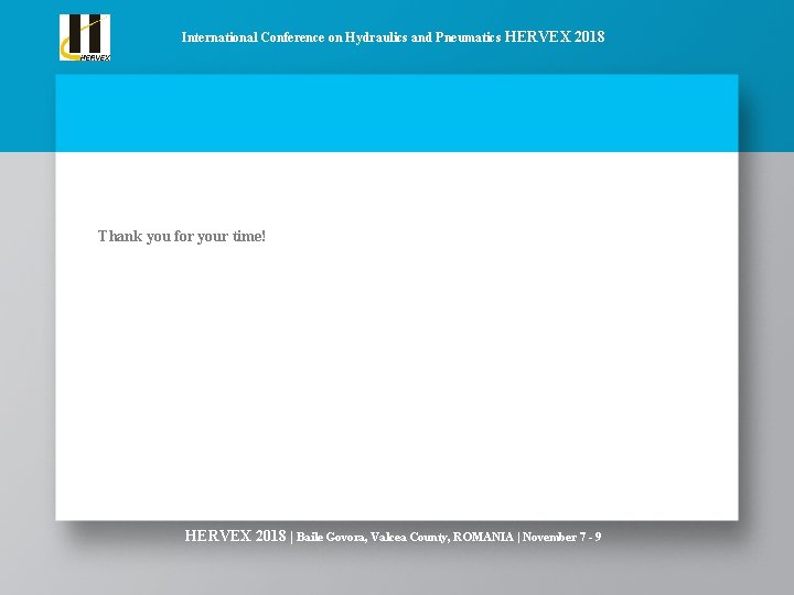 International Conference on Hydraulics and Pneumatics HERVEX 2018 Thank you for your time! HERVEX