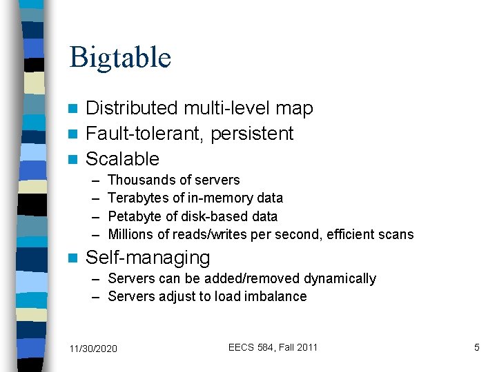 Bigtable Distributed multi-level map n Fault-tolerant, persistent n Scalable n – – n Thousands