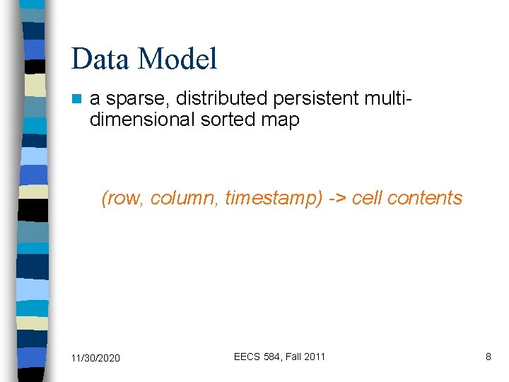 Data Model n a sparse, distributed persistent multidimensional sorted map (row, column, timestamp) ->