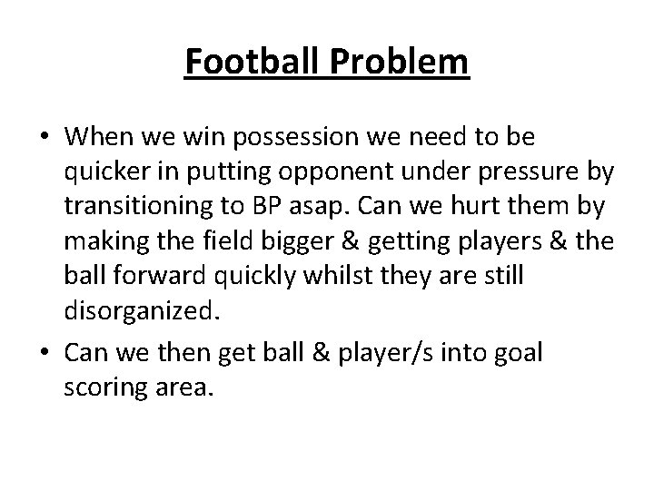 Football Problem • When we win possession we need to be quicker in putting