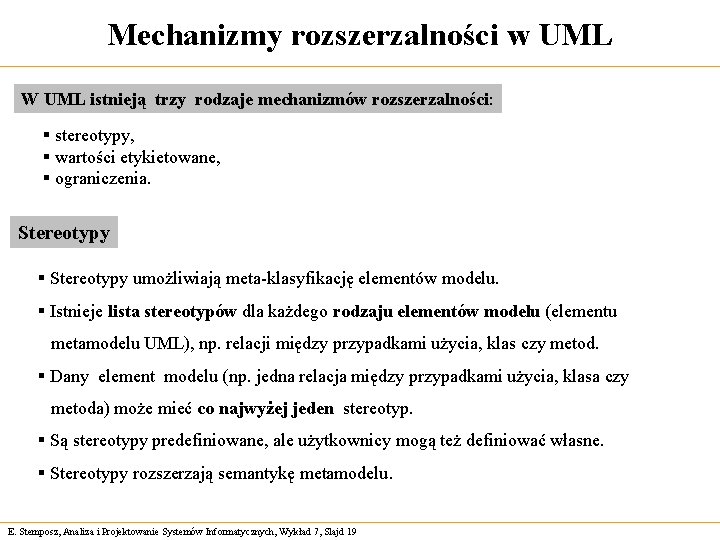 Mechanizmy rozszerzalności w UML W UML istnieją trzy rodzaje mechanizmów rozszerzalności: § stereotypy, §