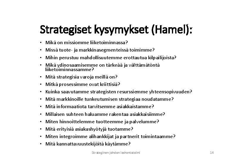 Strategiset kysymykset (Hamel): • • • • Mikä on missiomme liiketoiminnassa? Missä tuote- ja