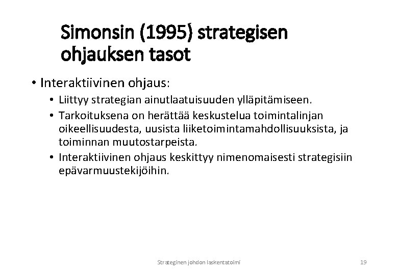 Simonsin (1995) strategisen ohjauksen tasot • Interaktiivinen ohjaus: • Liittyy strategian ainutlaatuisuuden ylläpitämiseen. •