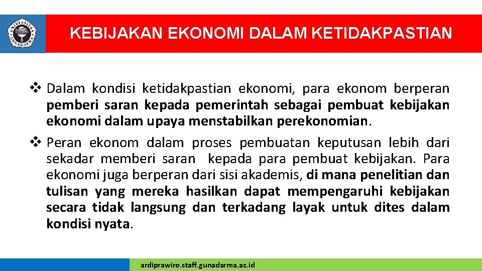 KEBIJAKAN EKONOMI DALAM KETIDAKPASTIAN v Dalam kondisi ketidakpastian ekonomi, para ekonom berperan pemberi saran