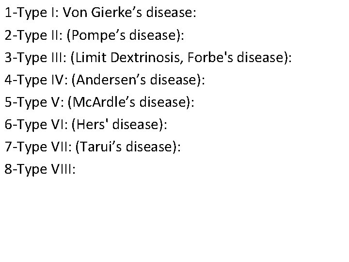 1 -Type I: Von Gierke’s disease: 2 -Type II: (Pompe’s disease): 3 -Type III: