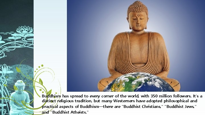 Buddhism has spread to every corner of the world, with 350 million followers. It's