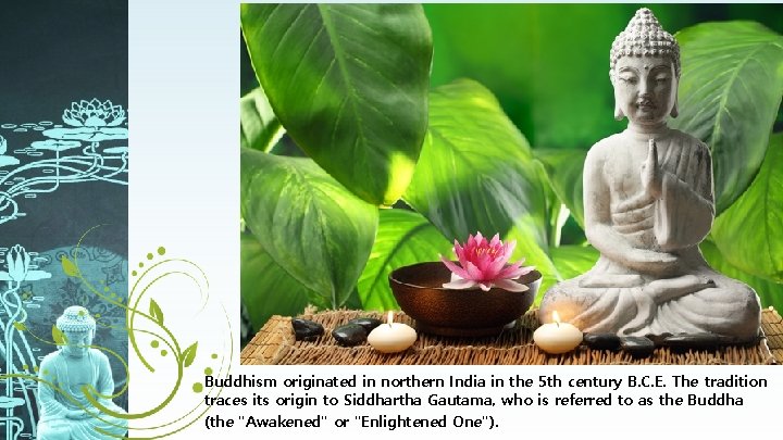 Buddhism originated in northern India in the 5 th century B. C. E. The