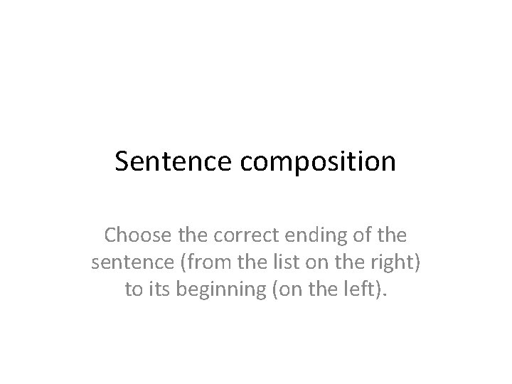 Sentence composition Choose the correct ending of the sentence (from the list on the