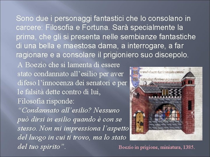 Sono due i personaggi fantastici che lo consolano in carcere: Filosofia e Fortuna. Sarà