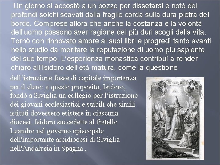  Un giorno si accostò a un pozzo per dissetarsi e notò dei profondi