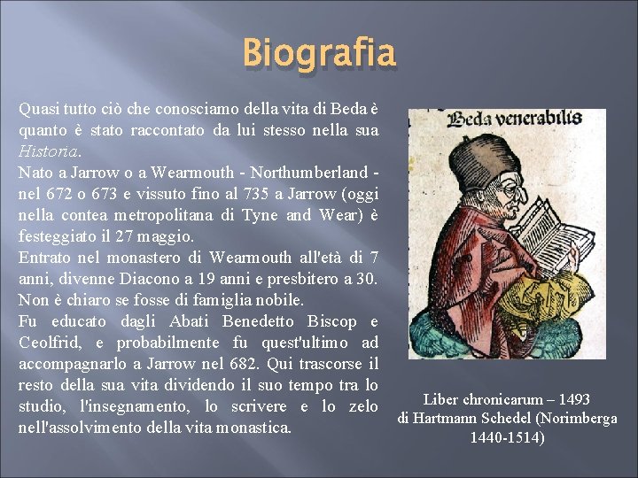 Biografia Quasi tutto ciò che conosciamo della vita di Beda è quanto è stato