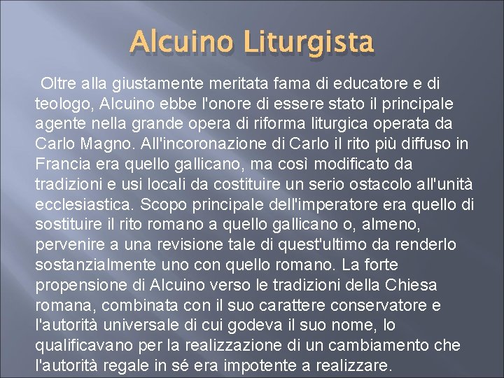 Alcuino Liturgista Oltre alla giustamente meritata fama di educatore e di teologo, Alcuino ebbe