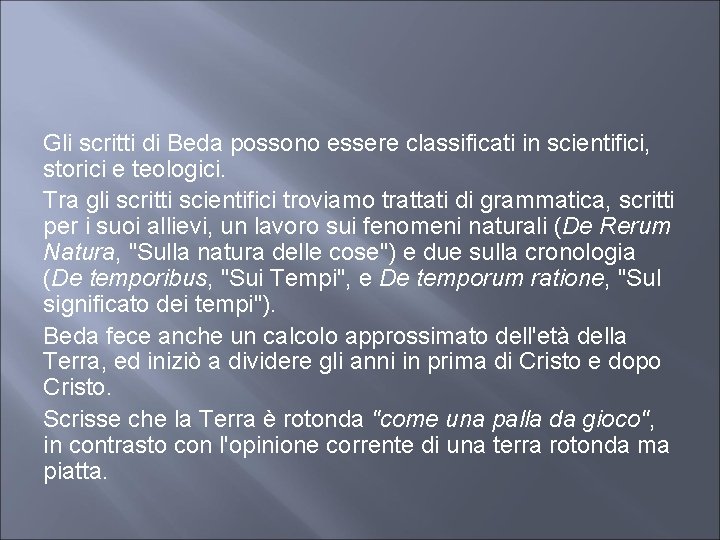Gli scritti di Beda possono essere classificati in scientifici, storici e teologici. Tra gli