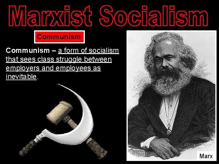 Communism – a form of socialism that sees class struggle between employers and employees