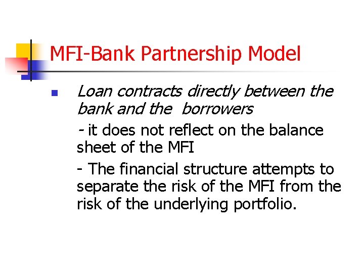 MFI-Bank Partnership Model n Loan contracts directly between the bank and the borrowers -