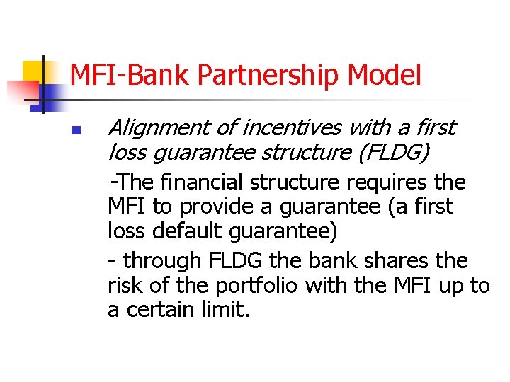 MFI-Bank Partnership Model n Alignment of incentives with a first loss guarantee structure (FLDG)