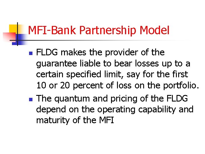 MFI-Bank Partnership Model n n FLDG makes the provider of the guarantee liable to