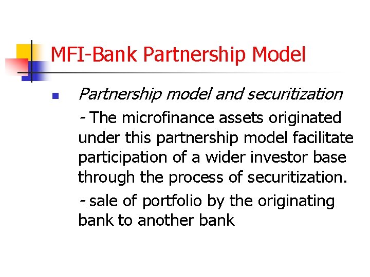 MFI-Bank Partnership Model n Partnership model and securitization - The microfinance assets originated under