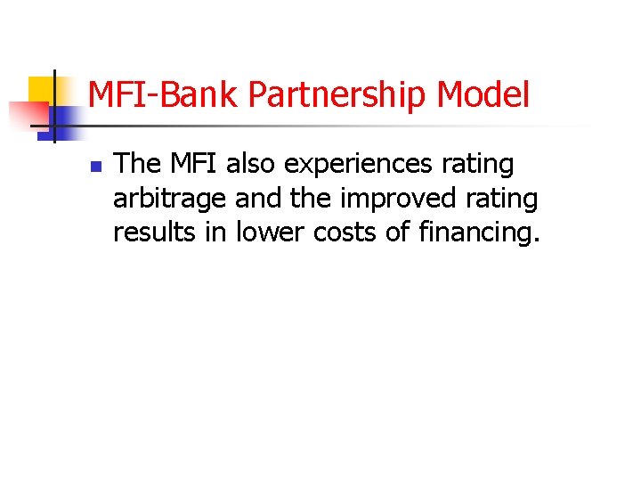 MFI-Bank Partnership Model n The MFI also experiences rating arbitrage and the improved rating