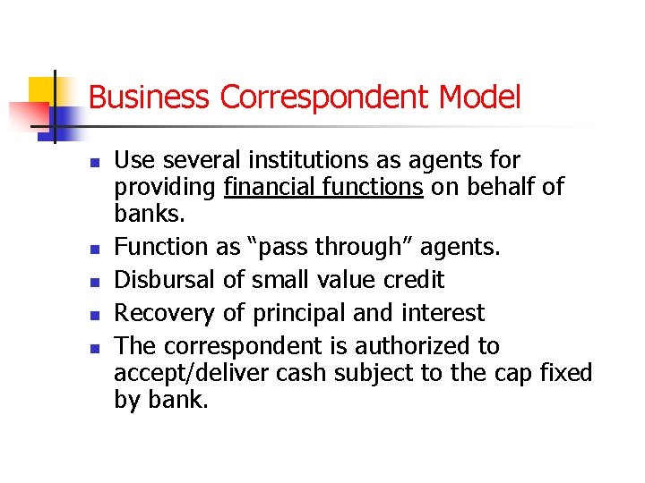 Business Correspondent Model n n n Use several institutions as agents for providing financial