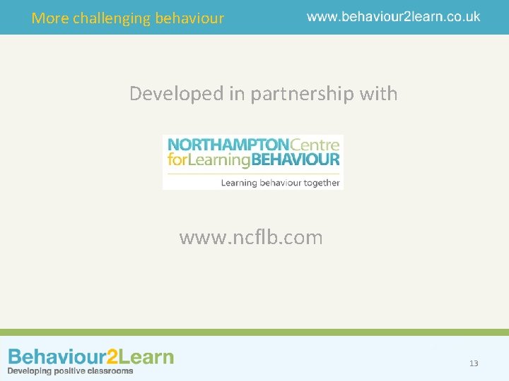 More challenging behaviour Developed in partnership with www. ncflb. com 13 