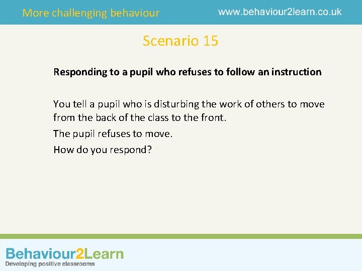 More challenging behaviour Scenario 15 Responding to a pupil who refuses to follow an