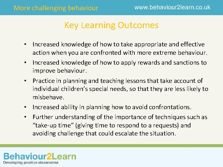 More challenging behaviour Key Learning Outcomes • Increased knowledge of how to take appropriate